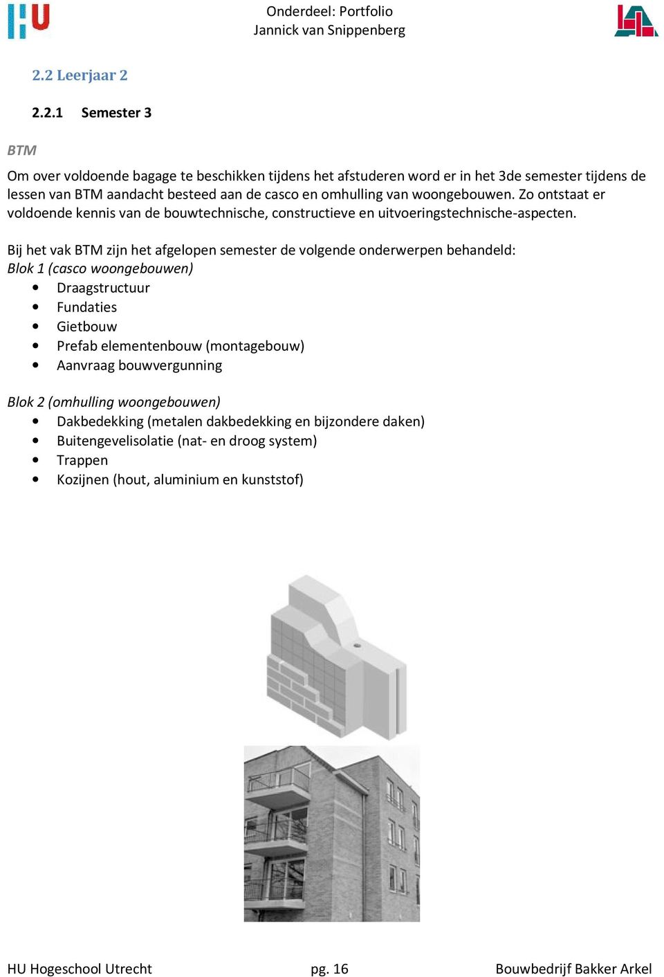 omhulling van woongebouwen. Zo ontstaat er voldoende kennis van de bouwtechnische, constructieve en uitvoeringstechnische-aspecten.