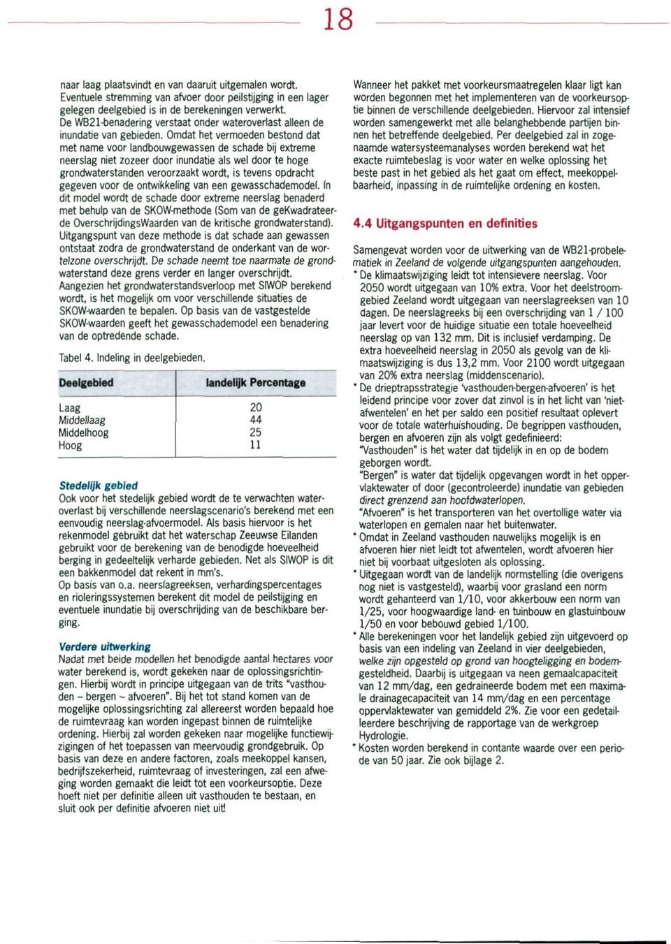 Omdat het vermoeden bestond dat met name voor landbouwgewassen de schade bij extreme neerslag niet zozeer door inundatie als wel door te hoge grondwaterstanden veroorzaakt wordt, is tevens opdracht