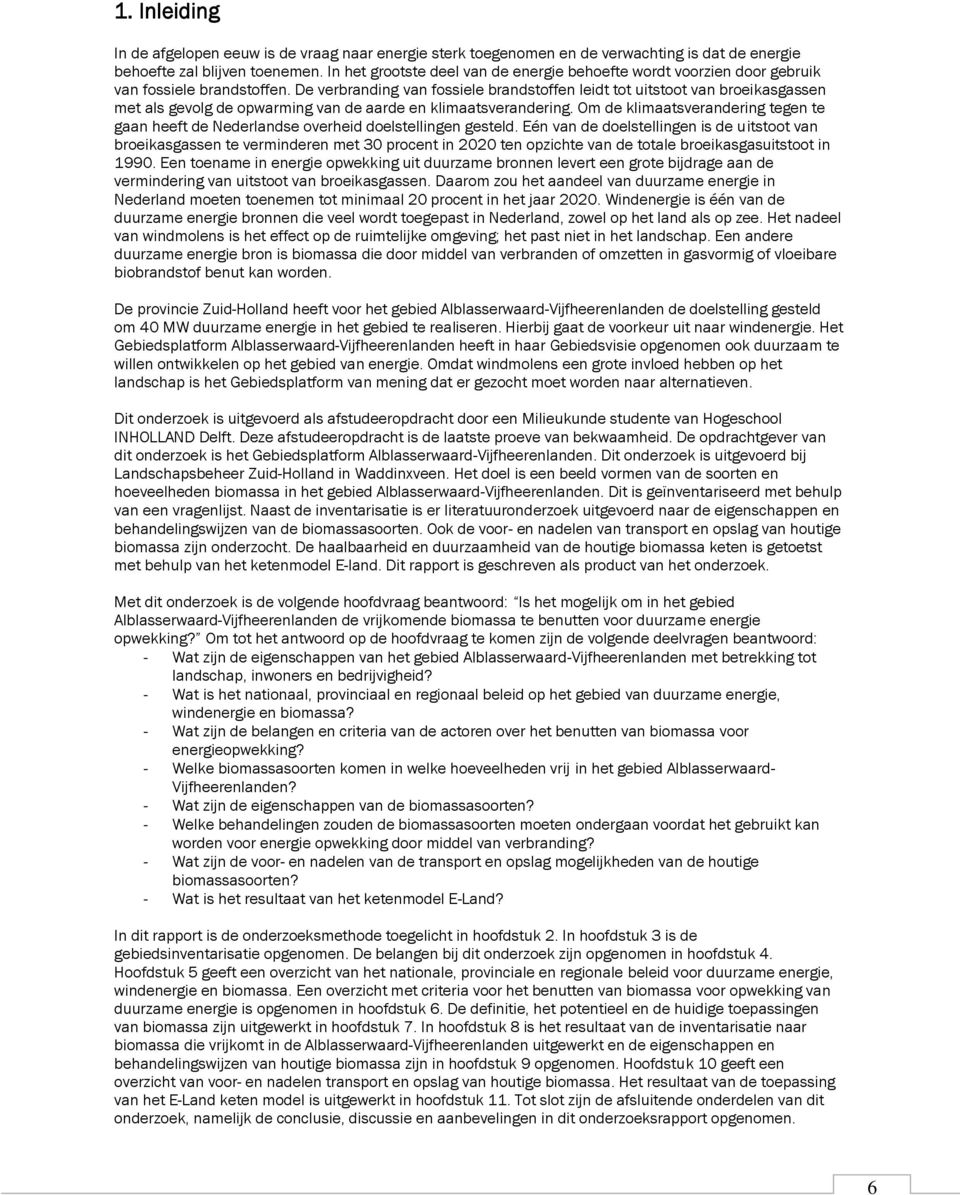 De verbranding van fossiele brandstoffen leidt tot uitstoot van broeikasgassen met als gevolg de opwarming van de aarde en klimaatsverandering.