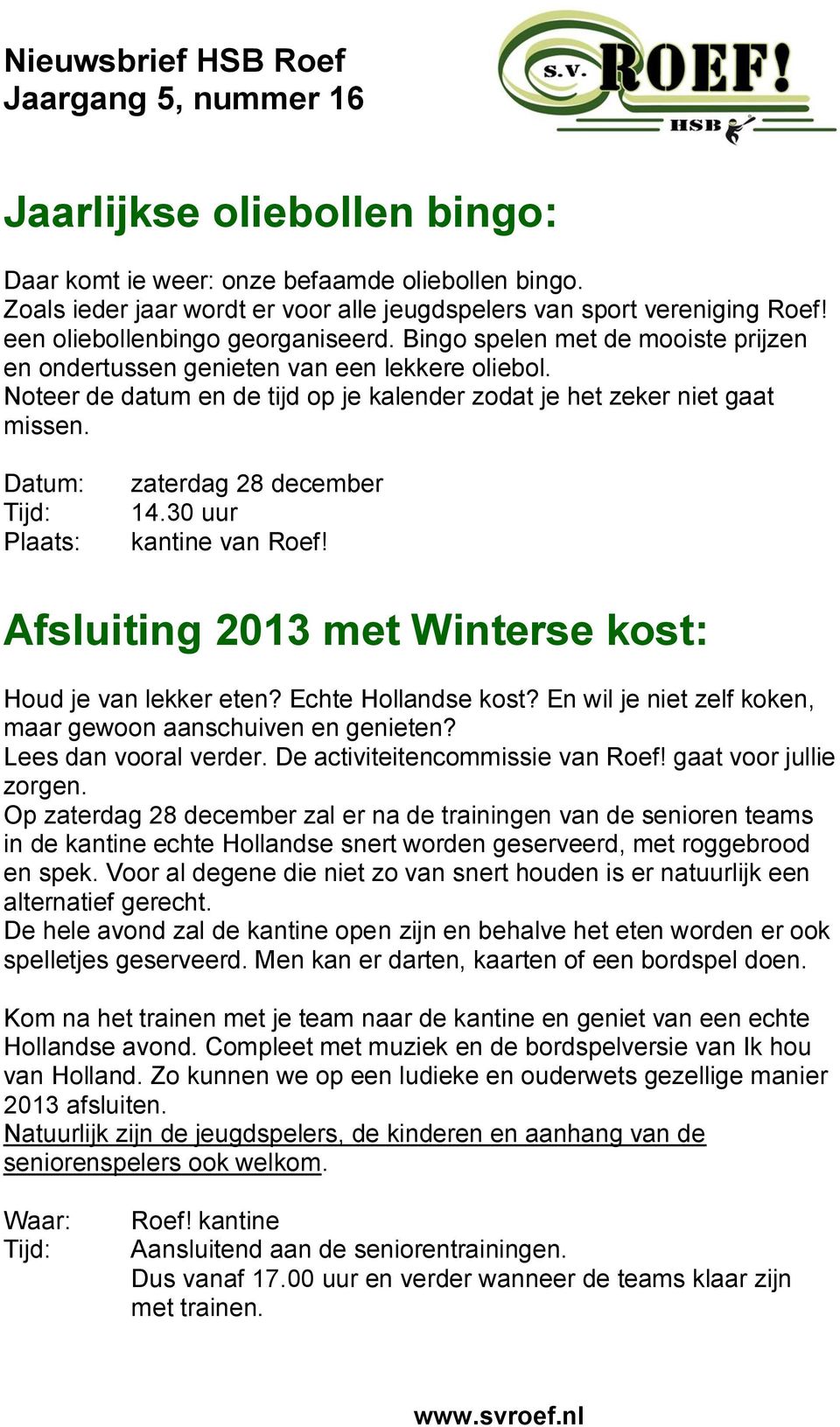 Datum: Tijd: Plaats: zaterdag 28 december 14.30 uur kantine van Roef! Afsluiting 2013 met Winterse kost: Houd je van lekker eten? Echte Hollandse kost?