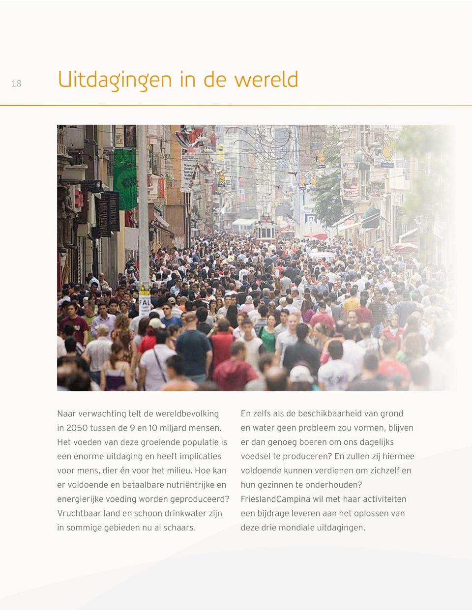 Hoe kan er voldoende en betaalbare nutriëntrijke en energierijke voeding worden geproduceerd? Vruchtbaar land en schoon drinkwater zijn in sommige gebieden nu al schaars.