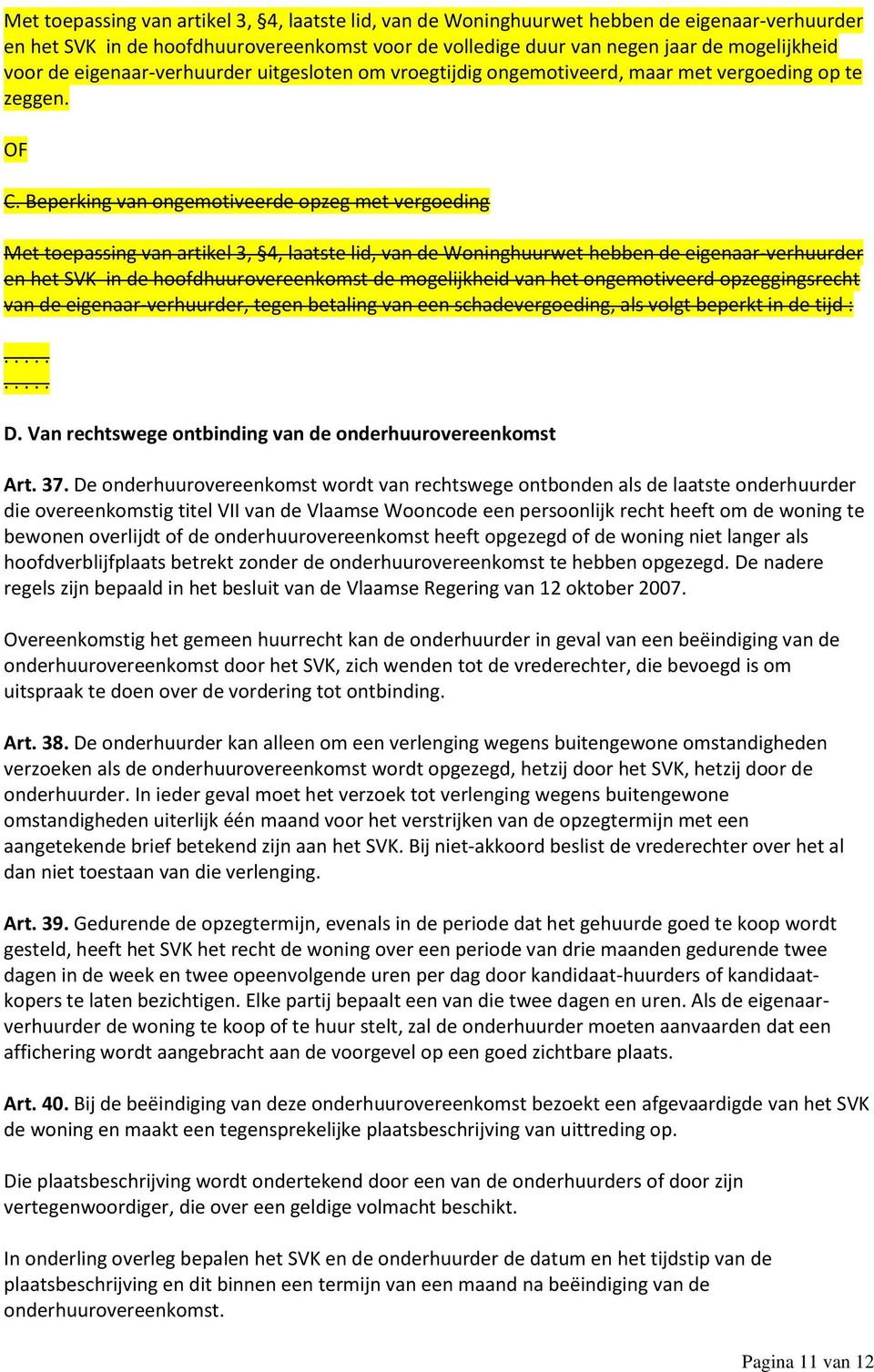 Beperking van ongemotiveerde opzeg met vergoeding Met toepassing van artikel 3, 4, laatste lid, van de Woninghuurwet hebben de eigenaar-verhuurder en het SVK in de hoofdhuurovereenkomst de