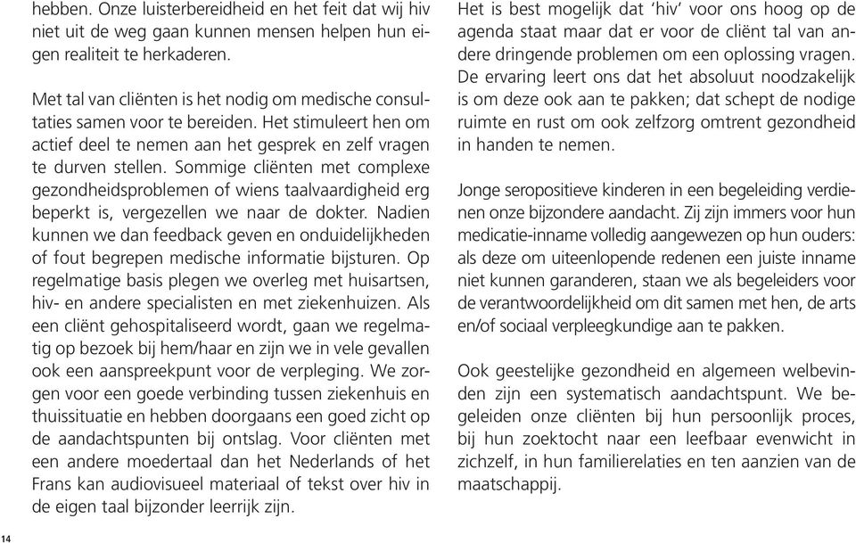 Sommige cliënten met complexe gezondheidsproblemen of wiens taalvaardigheid erg beperkt is, vergezellen we naar de dokter.