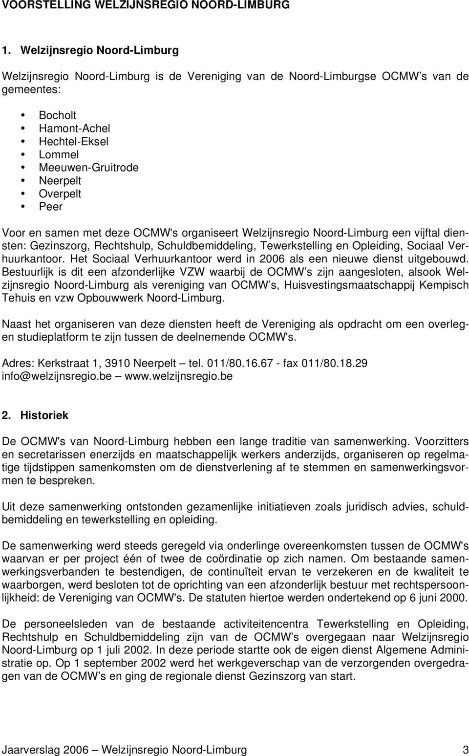 Voor en samen met deze OCMW's organiseert Welzijnsregio Noord-Limburg een vijftal diensten: Gezinszorg, Rechtshulp, Schuldbemiddeling, Tewerkstelling en Opleiding, Sociaal Verhuurkantoor.