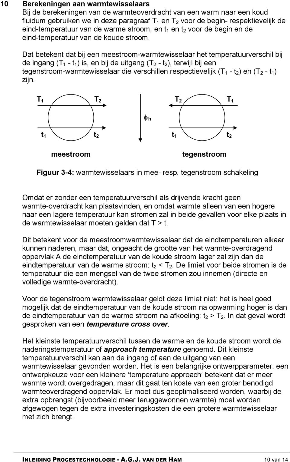 Dat betekent dat bij een meestroom-warmtewisselaar het temperatuurverschil bij de ingang (T 1 - t 1 ) is, en bij de uitgang (T 2 - t 2 ), terwijl bij een tegenstroom-warmtewisselaar die verschillen