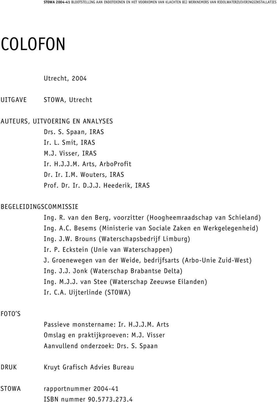 Eckstein (Unie van Waterschappen) J. Groenewegen van der Weide, bedrijfsarts (Arbo-Unie Zuid-West) Ing. J.J. Jonk (Waterschap Brabantse Delta) Ing. M.J.J. van Stee (Waterschap Zeeuwse Eilanden) Ir. C.