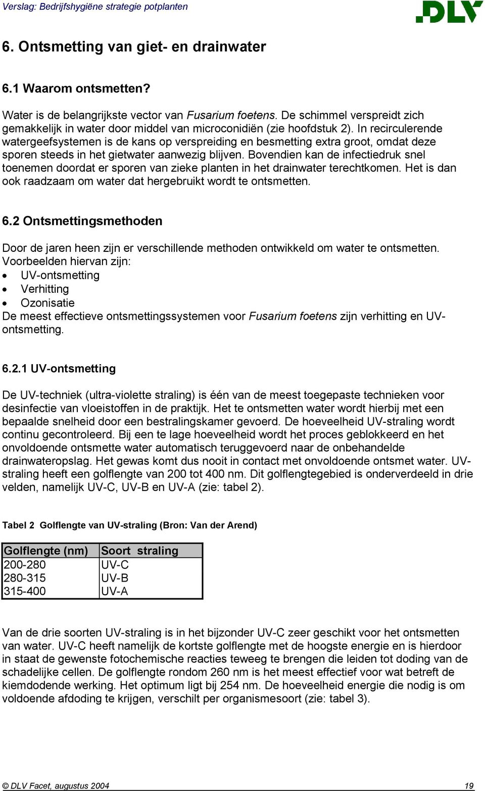 In recirculerende watergeefsystemen is de kans op verspreiding en besmetting extra groot, omdat deze sporen steeds in het gietwater aanwezig blijven.