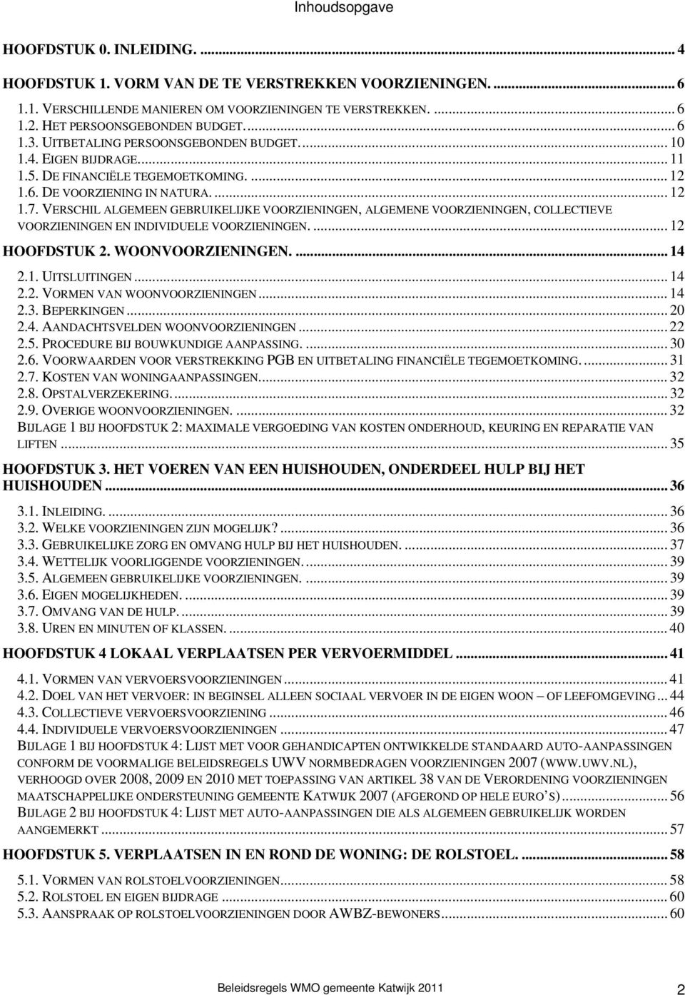 VERSCHIL ALGEMEEN GEBRUIKELIJKE VOORZIENINGEN, ALGEMENE VOORZIENINGEN, COLLECTIEVE VOORZIENINGEN EN INDIVIDUELE VOORZIENINGEN.... 12 HOOFDSTUK 2. WOONVOORZIENINGEN.... 14 2.1. UITSLUITINGEN... 14 2.2. VORMEN VAN WOONVOORZIENINGEN.