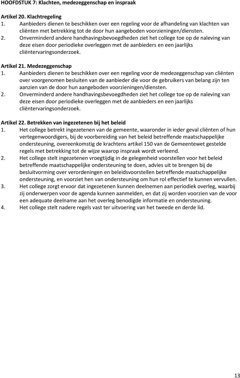 Onverminderd andere handhavingsbevoegdheden ziet het college toe op de naleving van deze eisen door periodieke overleggen met de aanbieders en een jaarlijks cliëntervaringsonderzoek. Artikel 21.