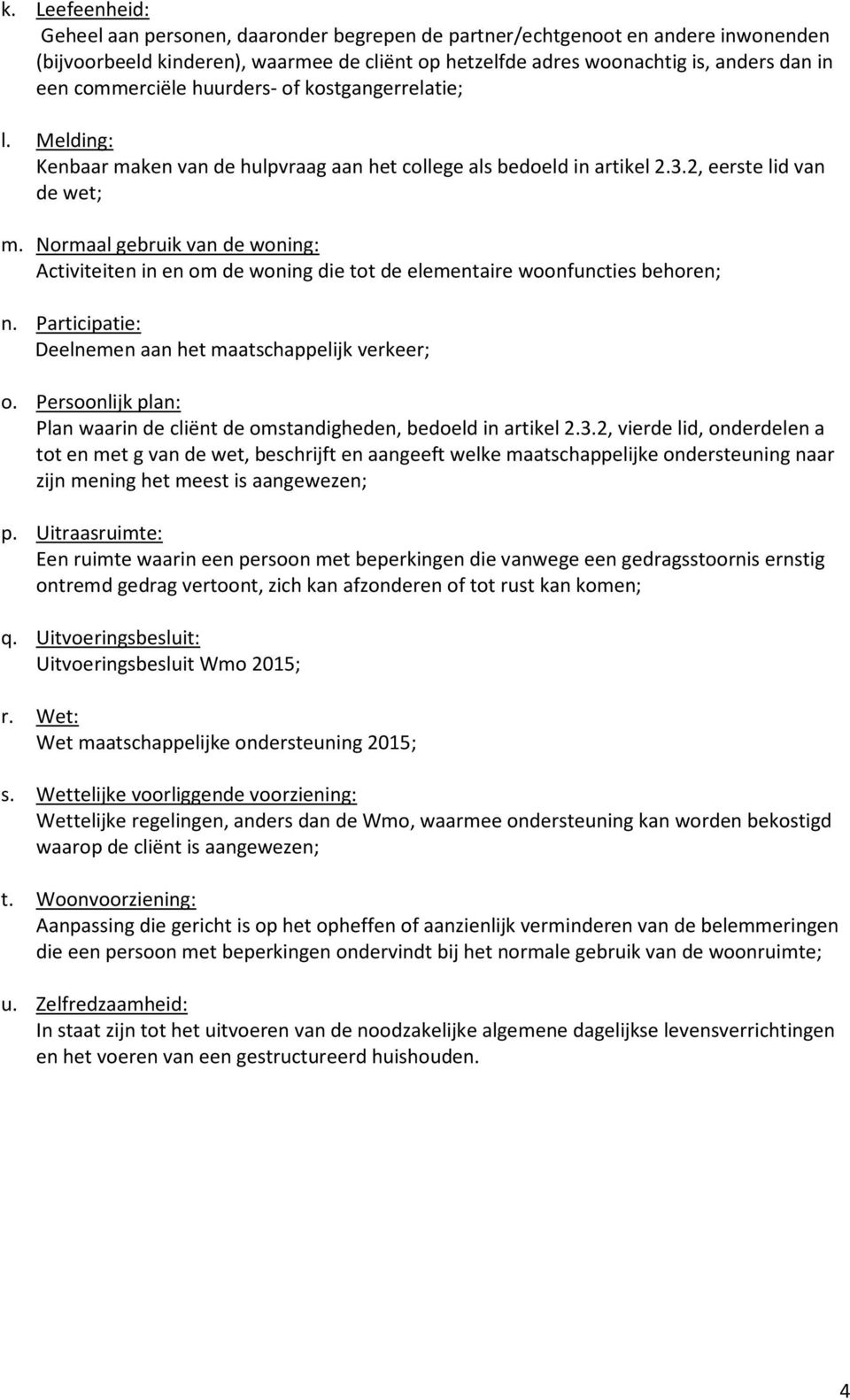 Normaal gebruik van de woning: Activiteiten in en om de woning die tot de elementaire woonfuncties behoren; n. Participatie: Deelnemen aan het maatschappelijk verkeer; o.