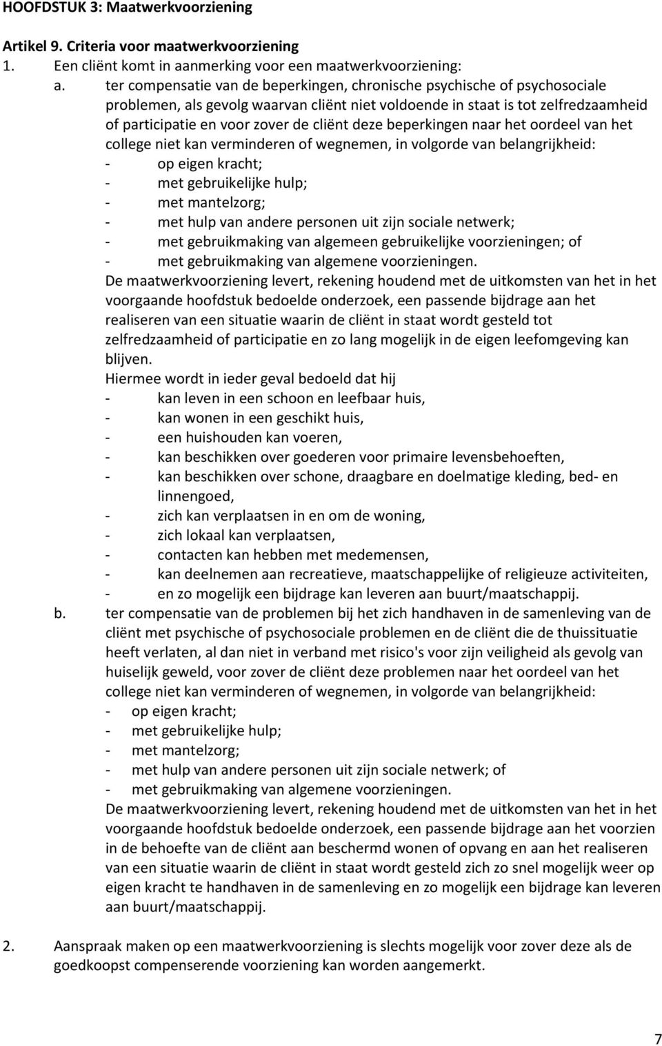 deze beperkingen naar het oordeel van het college niet kan verminderen of wegnemen, in volgorde van belangrijkheid: - op eigen kracht; - met gebruikelijke hulp; - met mantelzorg; - met hulp van