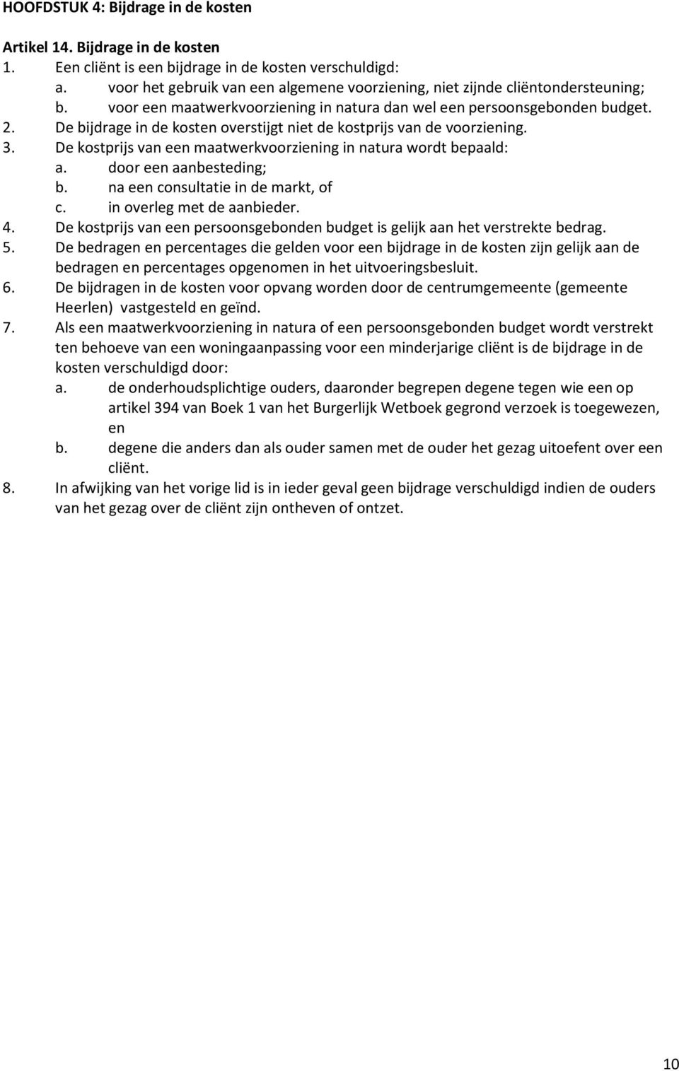 De bijdrage in de kosten overstijgt niet de kostprijs van de voorziening. 3. De kostprijs van een maatwerkvoorziening in natura wordt bepaald: a. door een aanbesteding; b.