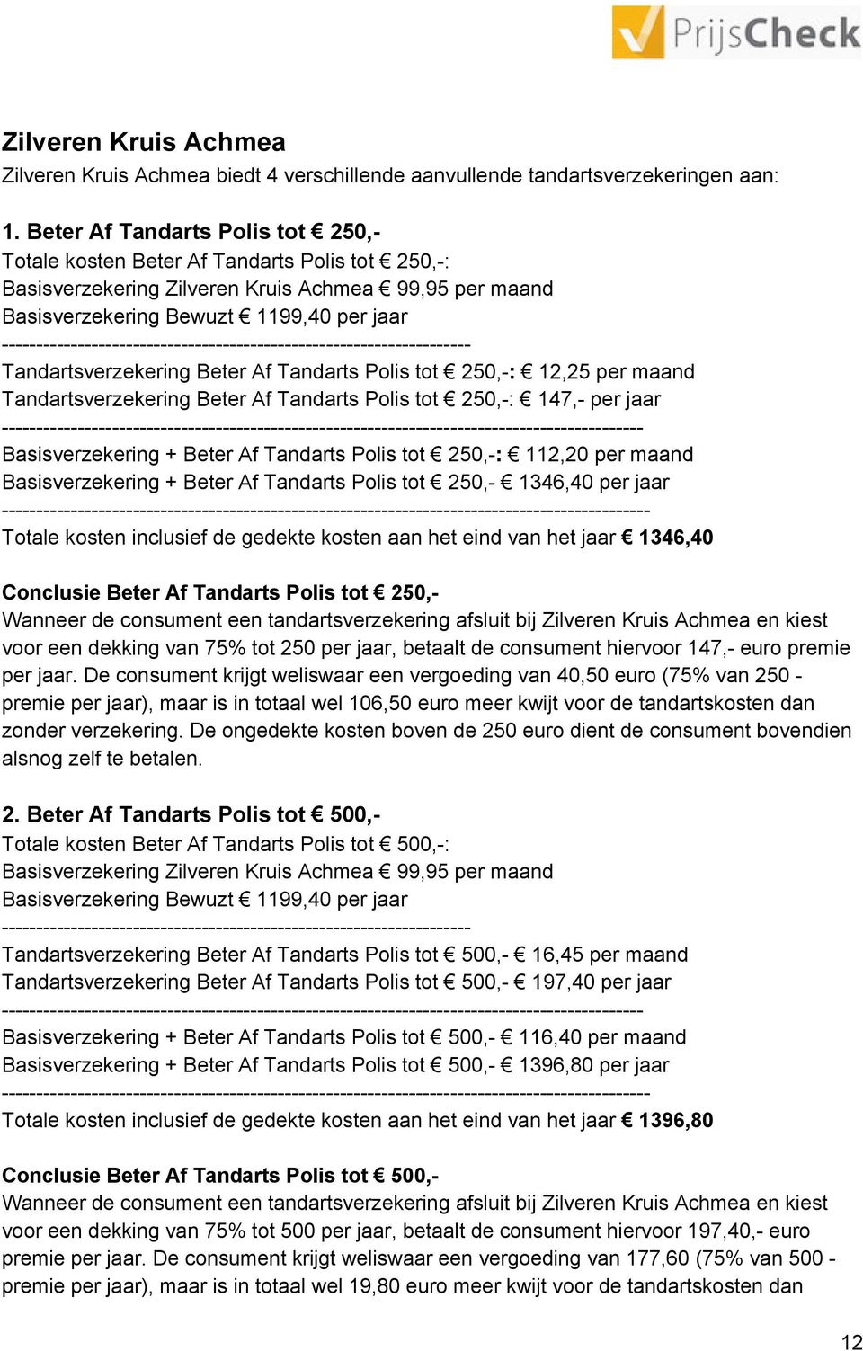 Beter Af Tandarts Polis tot 250, : 12,25 per maand Tandartsverzekering Beter Af Tandarts Polis tot 250, : 147, per jaar Basisverzekering + Beter Af Tandarts Polis tot 250, : 112,20 per maand