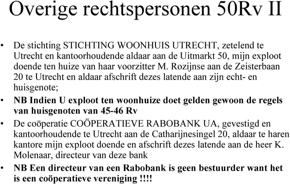 Rozijnse aan de Zeisterbaan 20 te Utrecht en aldaar afschrift dezes latende aan zijn echt- en huisgenote; NB Indien U exploot ten woonhuize doet gelden gewoon de regels van