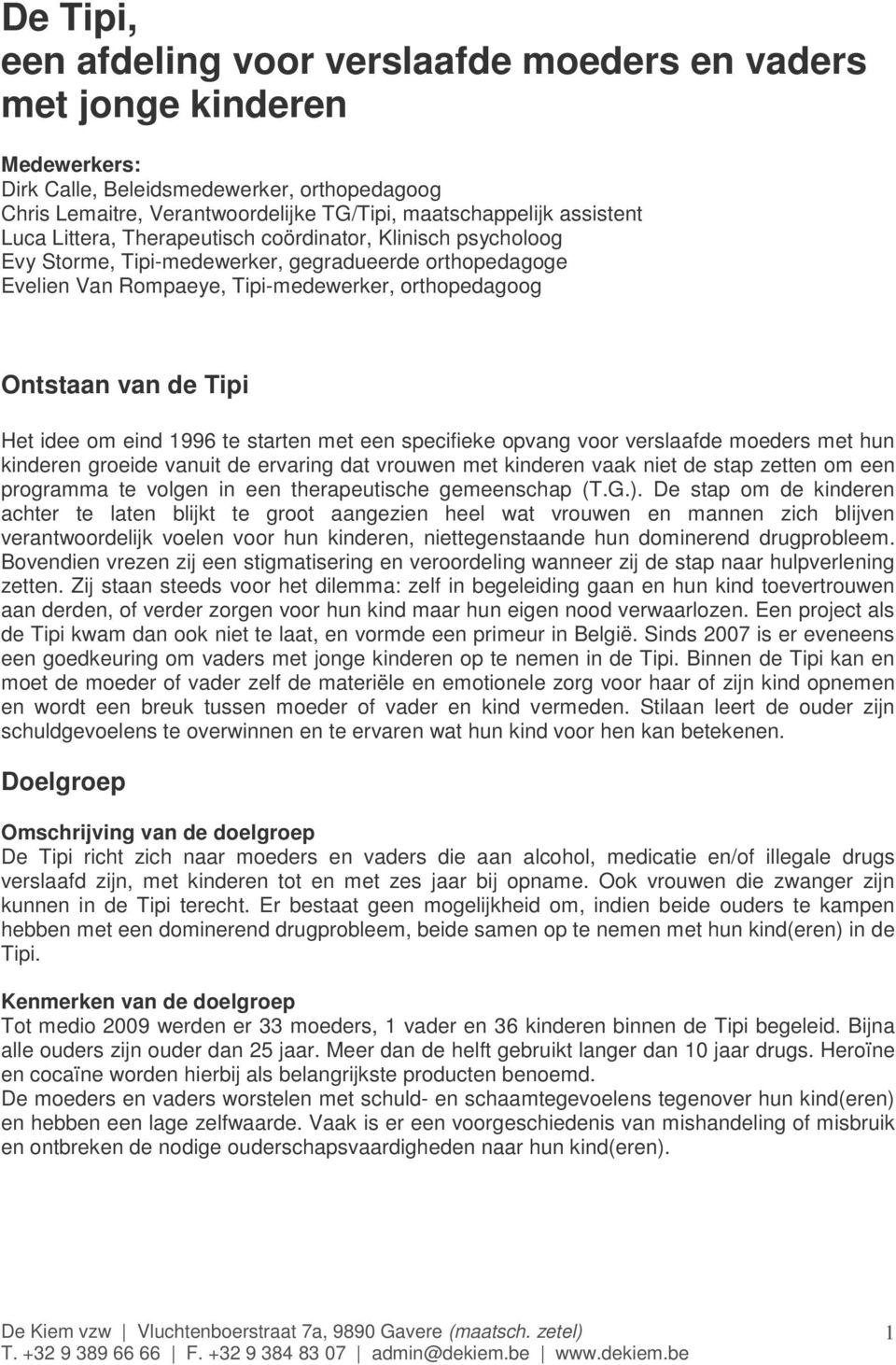 Tipi Het idee om eind 1996 te starten met een specifieke opvang voor verslaafde moeders met hun kinderen groeide vanuit de ervaring dat vrouwen met kinderen vaak niet de stap zetten om een programma