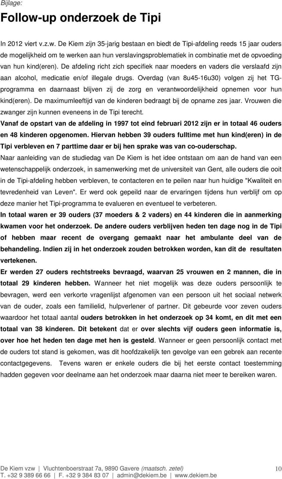 De Kiem zijn 35-jarig bestaan en biedt de Tipi-afdeling reeds 15 jaar ouders de mogelijkheid om te werken aan hun verslavingsproblematiek in combinatie met de opvoeding van hun kind(eren).