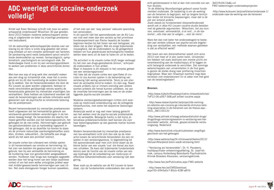 Uit de veelvuldige wetenschappelijke studies over verslaving bij de mens is sinds lang geweten dat verslaving ontstaat uit een complex samenspel van factoren.