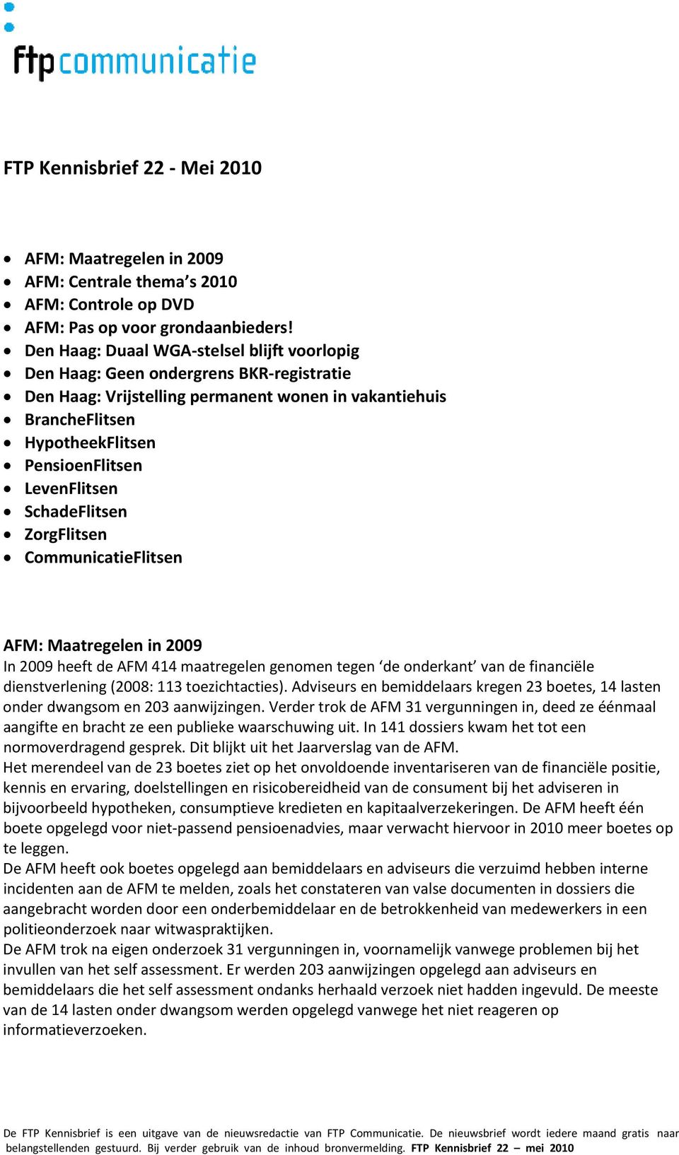 LevenFlitsen SchadeFlitsen ZorgFlitsen CommunicatieFlitsen AFM: Maatregelen in 2009 In 2009 heeft de AFM 414 maatregelen genomen tegen de onderkant van de financiële dienstverlening (2008: 113