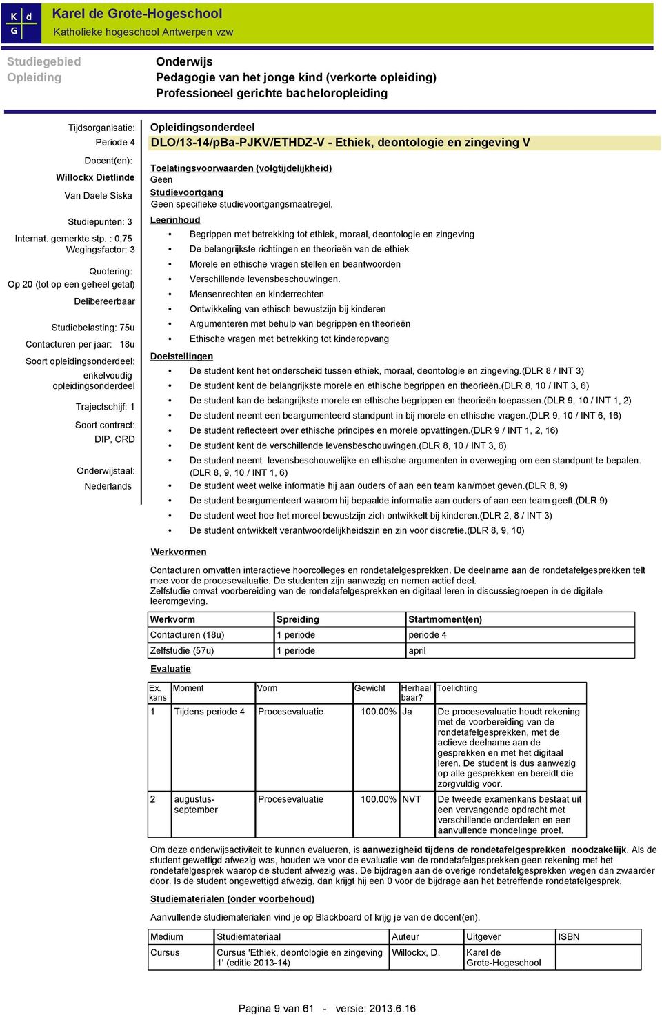 : 0,75 Wegingsfactor: 3 Quotering: Op 20 (tot op een geheel getal) Delibereerbaar Studiebelasting: 75u Contacturen per jaar: 18u Soort opleidingsonderdeel: enkelvoudig opleidingsonderdeel