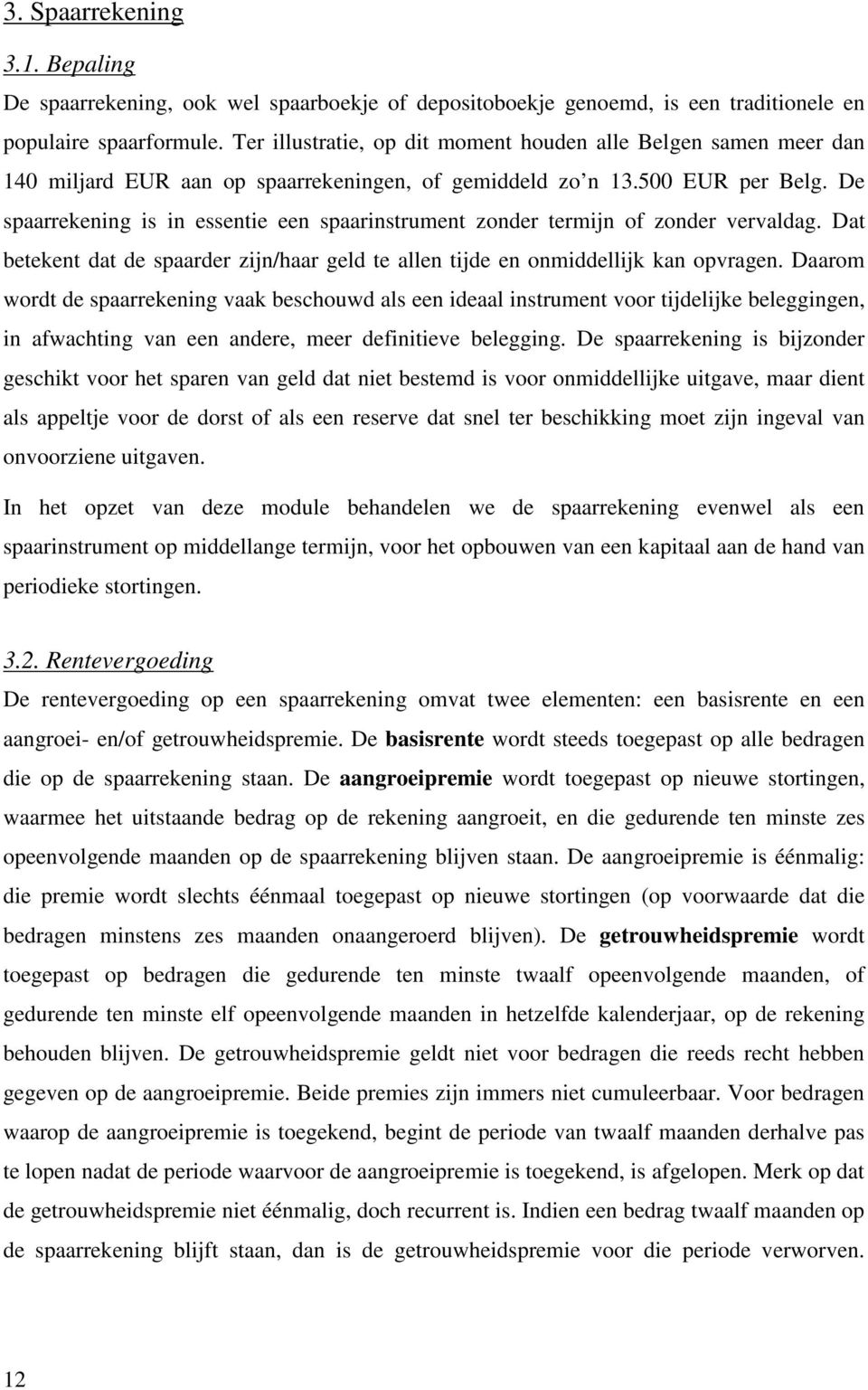 De spaarrekening is in essentie een spaarinstrument zonder termijn of zonder vervaldag. Dat betekent dat de spaarder zijn/haar geld te allen tijde en onmiddellijk kan opvragen.