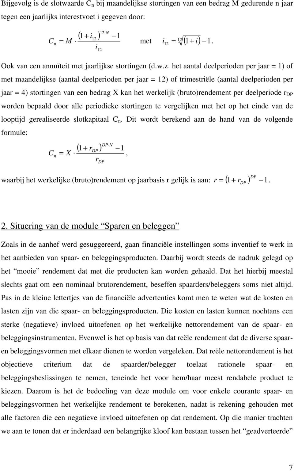 het aantal deelperioden per jaar = 1) of met maandelijkse (aantal deelperioden per jaar = 12) of trimestriële (aantal deelperioden per jaar = 4) stortingen van een bedrag X kan het werkelijk