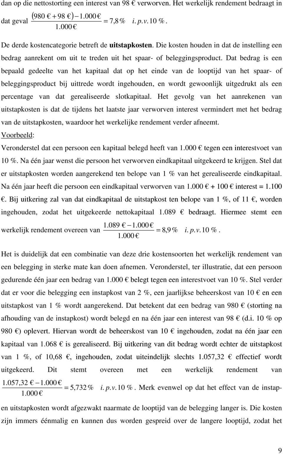 Dat bedrag is een bepaald gedeelte van het kapitaal dat op het einde van de looptijd van het spaar- of beleggingsproduct bij uittrede wordt ingehouden, en wordt gewoonlijk uitgedrukt als een