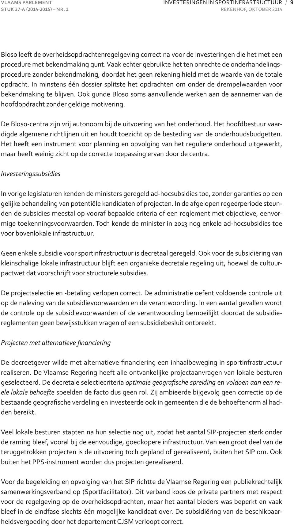 Vaak echter gebruikte het ten onrechte de onderhandelingsprocedure zonder bekendmaking, doordat het geen rekening hield met de waarde van de totale opdracht.