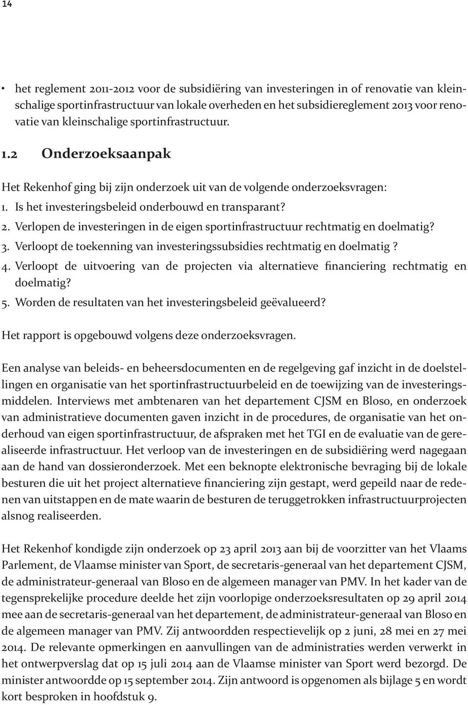 Verlopen de investeringen in de eigen sportinfrastructuur rechtmatig en doelmatig? 3. Verloopt de toekenning van investeringssubsidies rechtmatig en doelmatig? 4.