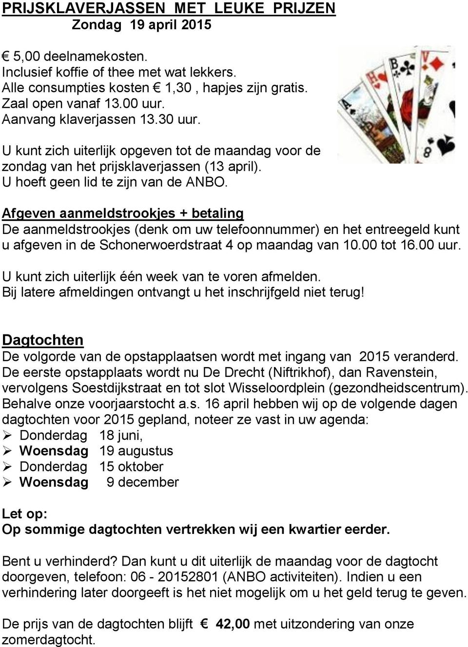 Afgeven aanmeldstrookjes + betaling De aanmeldstrookjes (denk om uw telefoonnummer) en het entreegeld kunt u afgeven in de Schonerwoerdstraat 4 op maandag van 10.00 tot 16.00 uur.