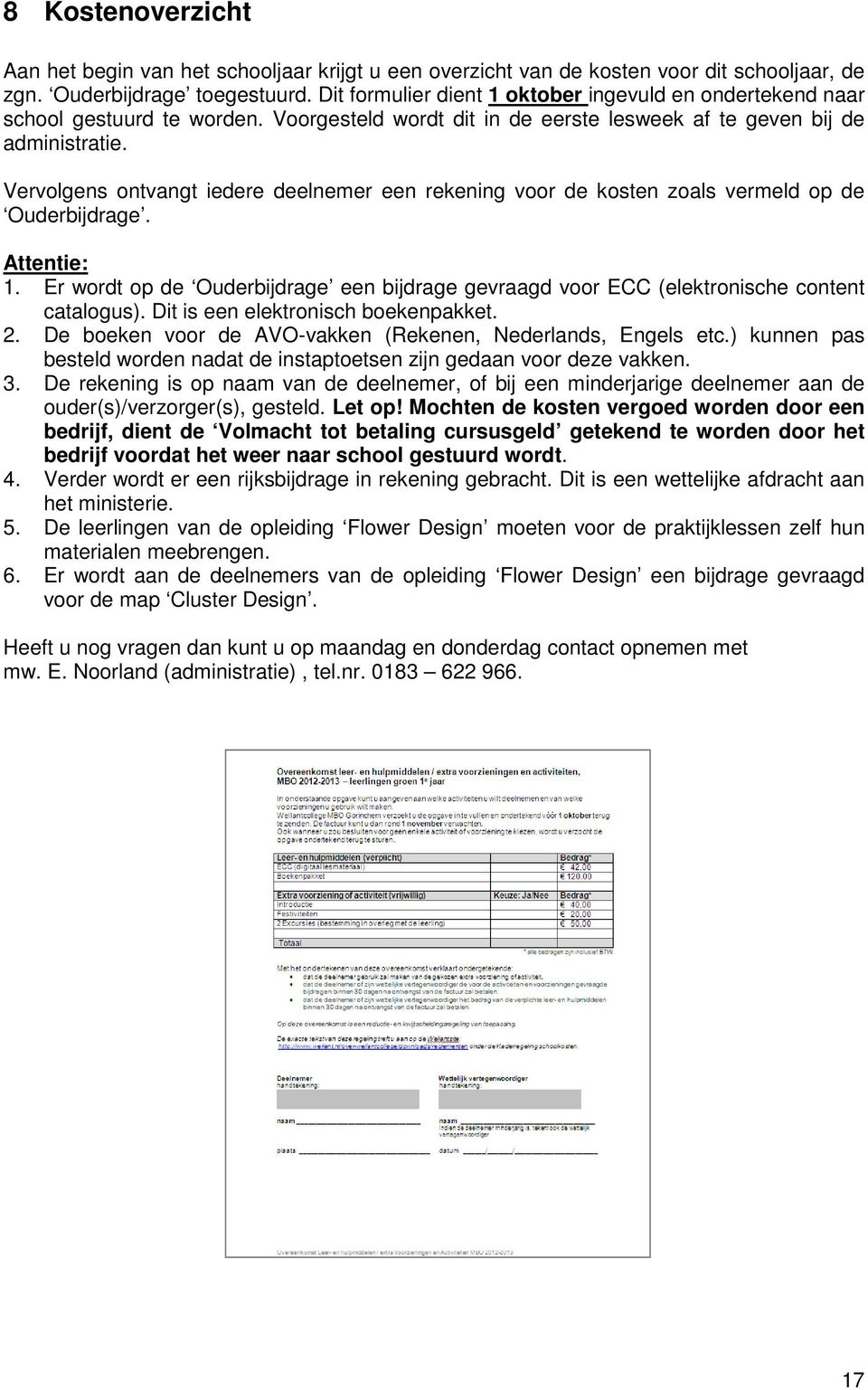 Vervolgens ontvangt iedere deelnemer een rekening voor de kosten zoals vermeld op de Ouderbijdrage. Attentie: 1.