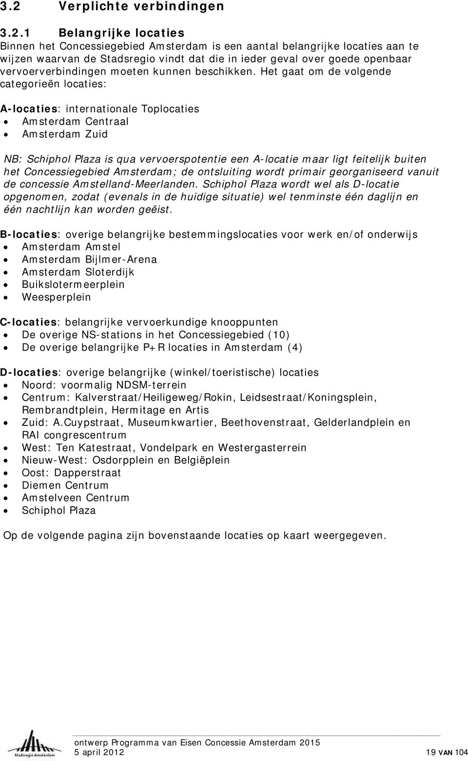 Het gaat om de volgende categorieën locaties: A-locaties: internationale Toplocaties Centraal Zuid NB: Schiphol Plaza is qua vervoerspotentie een A-locatie maar ligt feitelijk buiten het