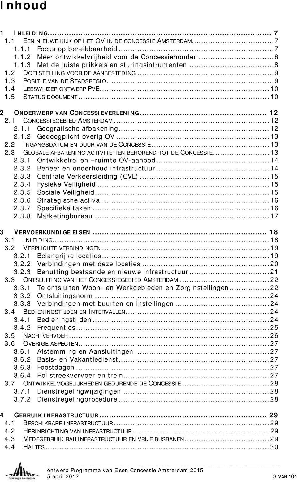 1 CONCESSIEGEBIED AMSTERDAM... 12 2.1.1 Geografische afbakening... 12 2.1.2 Gedoogplicht overig OV... 13 2.2 INGANGSDATUM EN DUUR VAN DE CONCESSIE... 13 2.3 GLOBALE AFBAKENING ACTIVITEITEN BEHOREND TOT DE CONCESSIE.