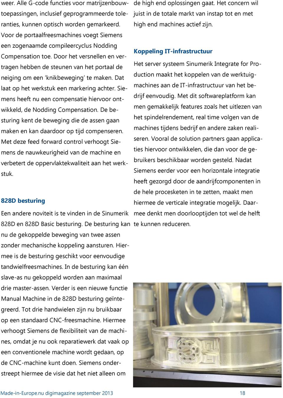 Door het versnellen en vertragen hebben de steunen van het portaal de neiging om een knikbeweging te maken. Dat laat op het werkstuk een markering achter.