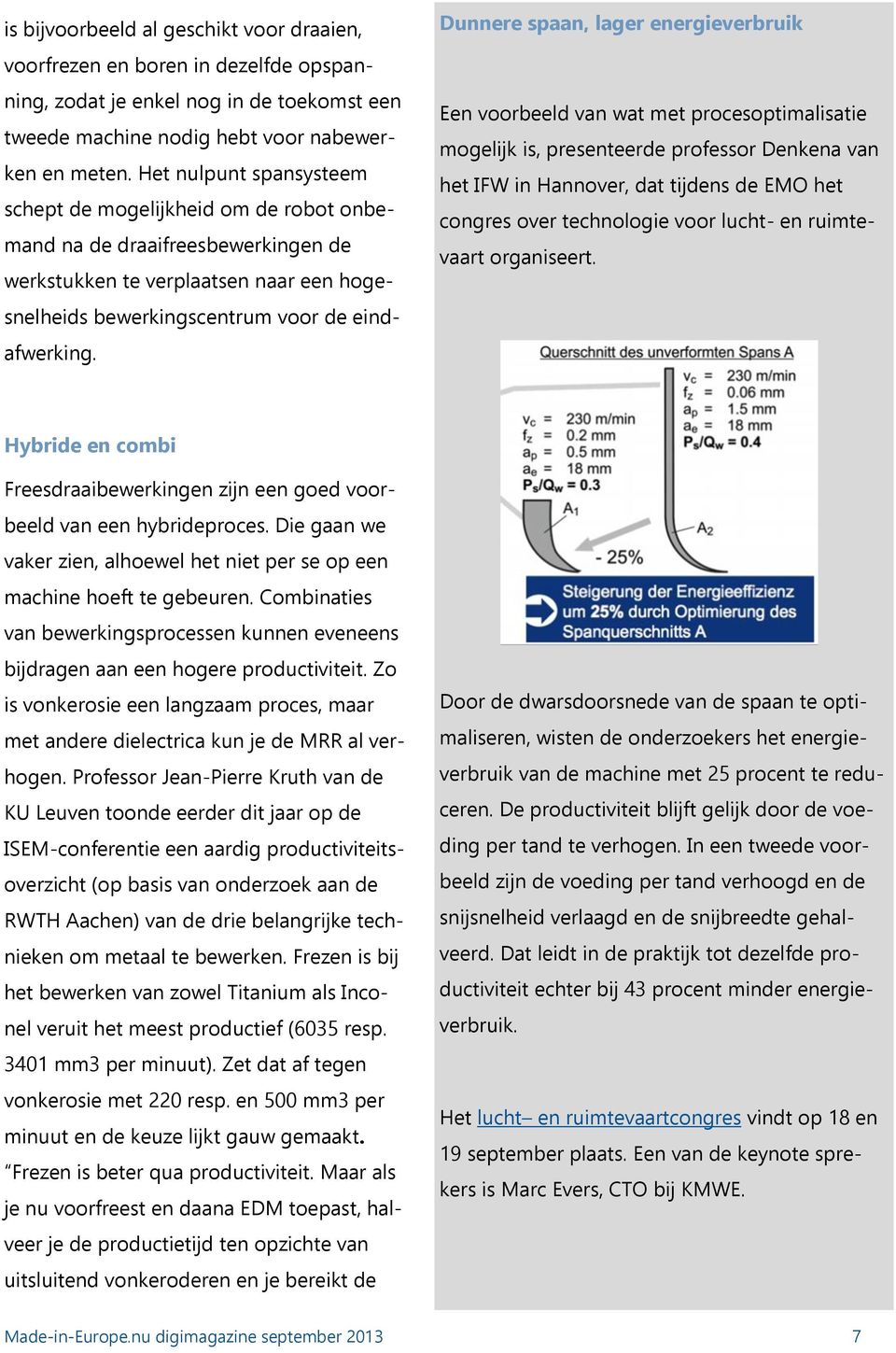 Dunnere spaan, lager energieverbruik Een voorbeeld van wat met procesoptimalisatie mogelijk is, presenteerde professor Denkena van het IFW in Hannover, dat tijdens de EMO het congres over technologie