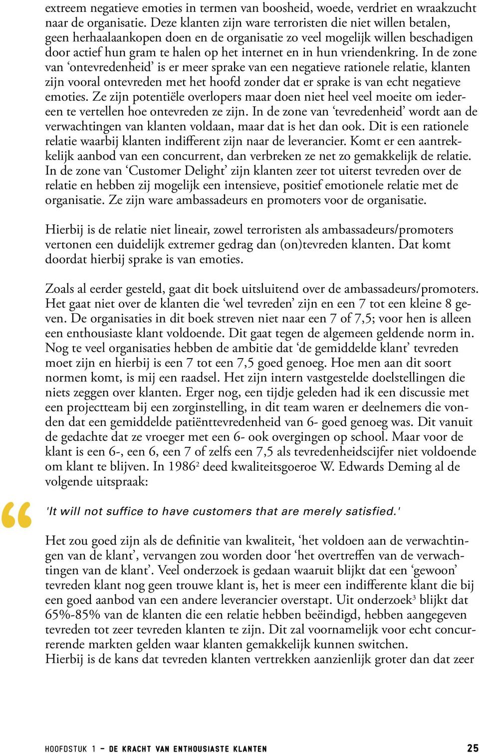 vriendenkring. In de zone van ontevredenheid is er meer sprake van een negatieve rationele relatie, klanten zijn vooral ontevreden met het hoofd zonder dat er sprake is van echt negatieve emoties.