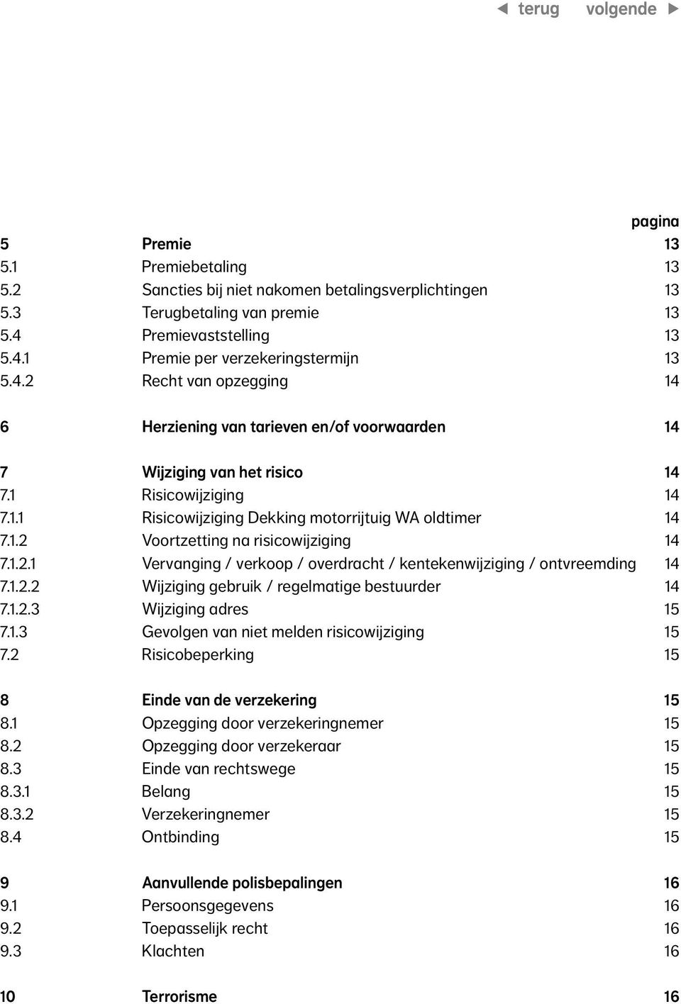 1.2 Voortzetting na risicowijziging 14 7.1.2.1 Vervanging / verkoop / overdracht / kentekenwijziging / ontvreemding 14 7.1.2.2 Wijziging gebruik / regelmatige bestuurder 14 7.1.2.3 Wijziging adres 15 7.