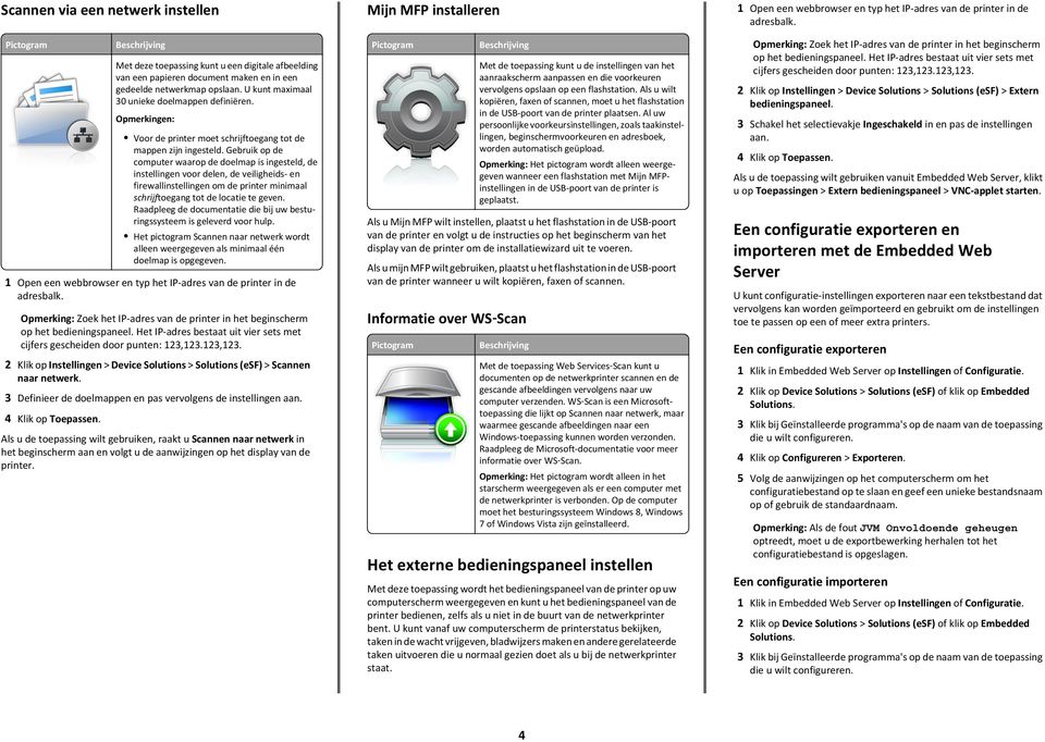 Gebruik op de computer waarop de doelmap is ingesteld, de instellingen voor delen, de veiligheids en firewallinstellingen om de printer minimaal schrijftoegang tot de locatie te geven.