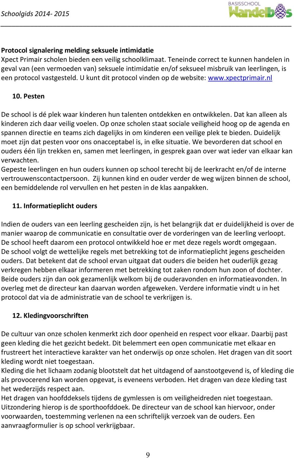 U kunt dit protocol vinden op de website: www.xpectprimair.nl 10. Pesten De school is dé plek waar kinderen hun talenten ontdekken en ontwikkelen. Dat kan alleen als kinderen zich daar veilig voelen.