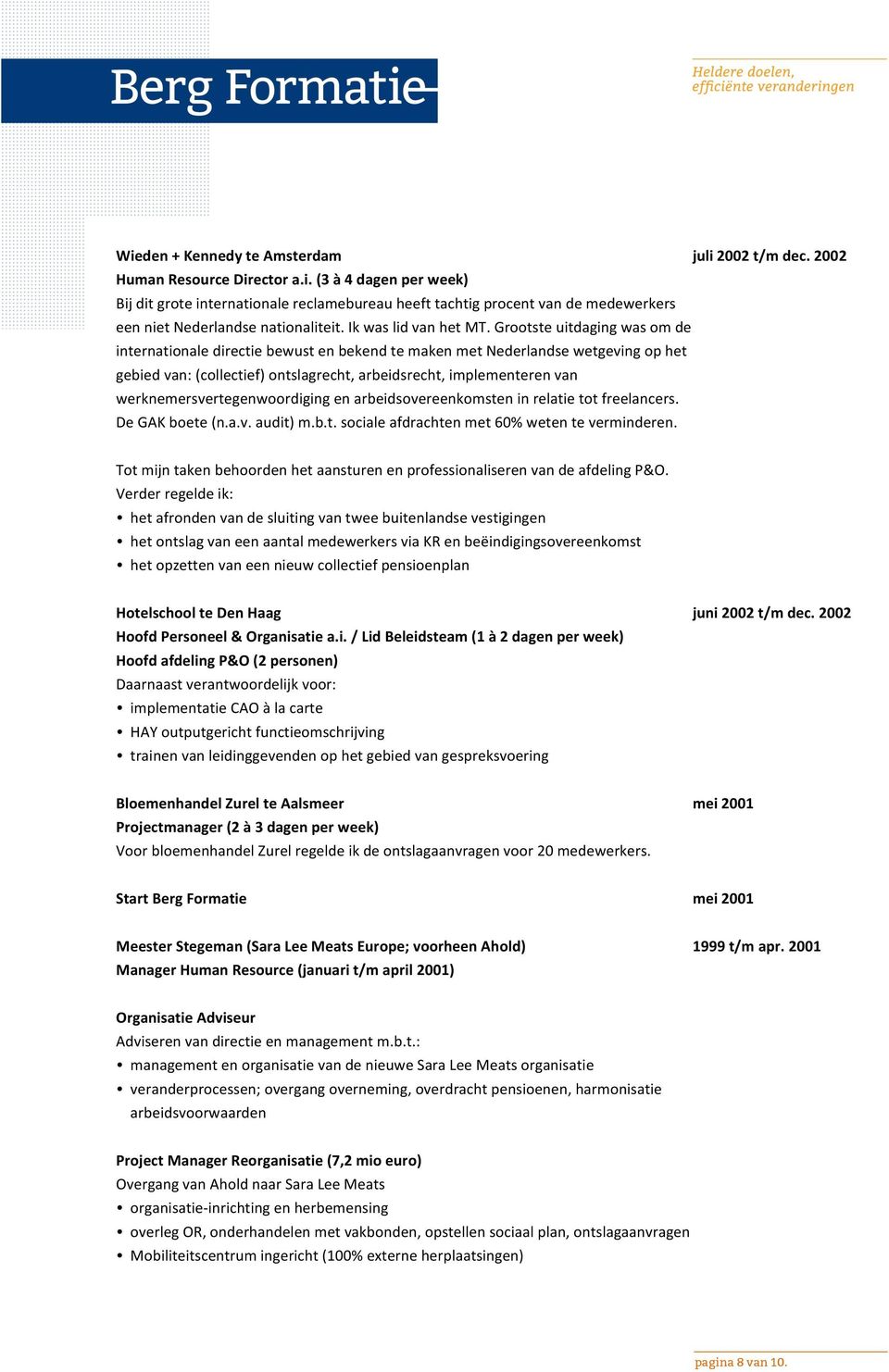 Grootste uitdaging was om de internationale directie bewust en bekend te maken met Nederlandse wetgeving op het gebied van: (collectief) ontslagrecht, arbeidsrecht, implementeren van