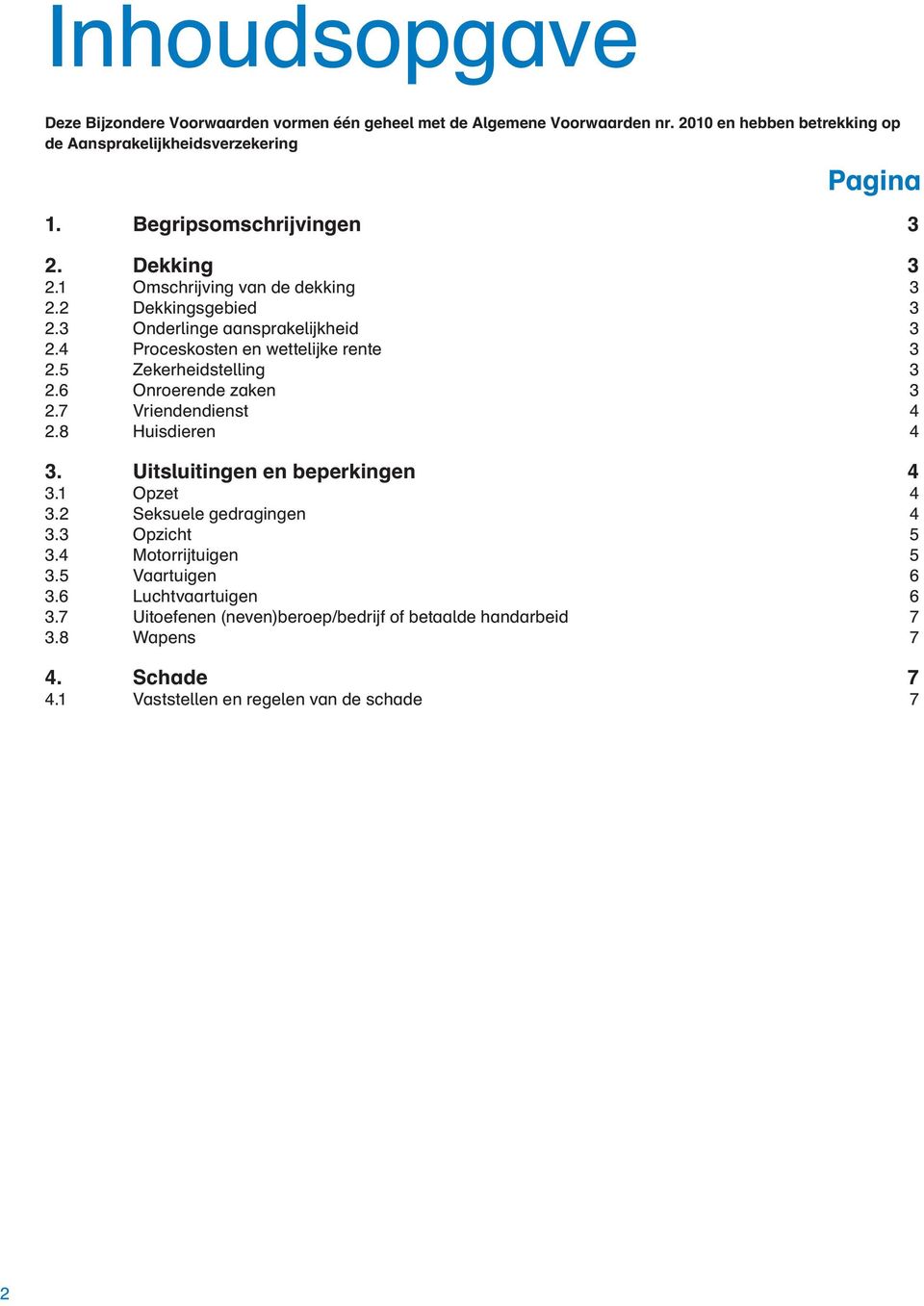 5 Zekerheidstelling 3 2.6 Onroerende zaken 3 2.7 Vriendendienst 4 2.8 Huisdieren 4 3. Uitsluitingen en beperkingen 4 3.1 Opzet 4 3.2 Seksuele gedragingen 4 3.3 Opzicht 5 3.