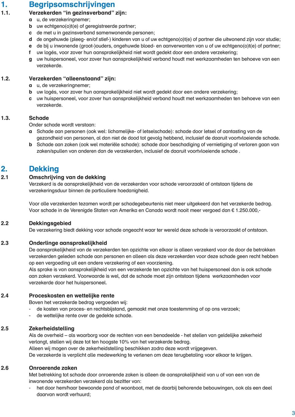 echtgeno(o)t(e) of partner; f uw logés, voor zover hun aansprakelijkheid niet wordt gedekt door een andere verzekering; g uw huispersoneel, voor zover hun aansprakelijkheid verband houdt met