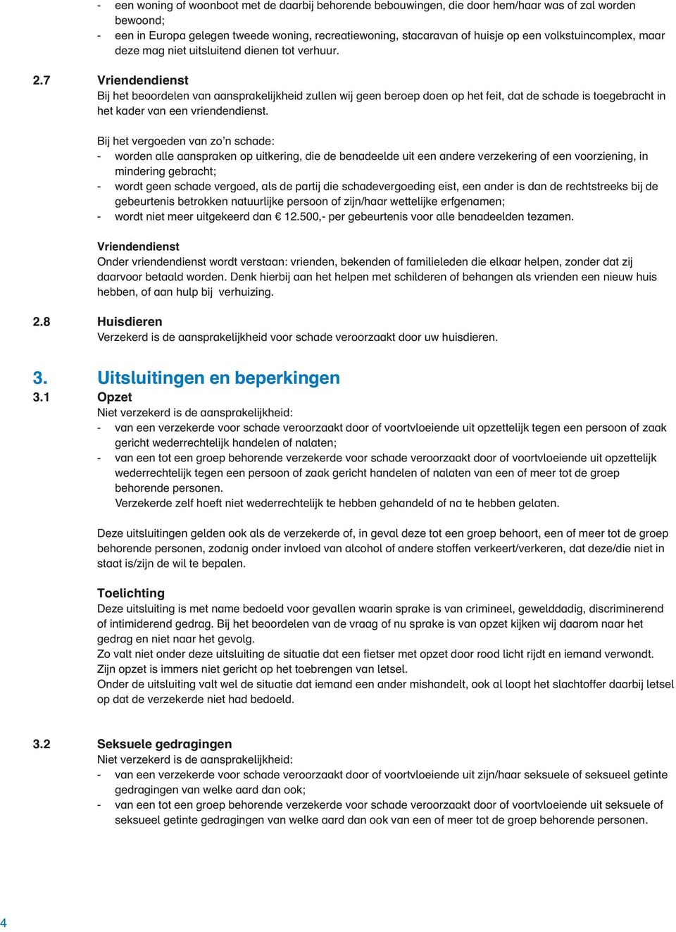 7 Vriendendienst Bij het beoordelen van aansprakelijkheid zullen wij geen beroep doen op het feit, dat de schade is toegebracht in het kader van een vriendendienst.