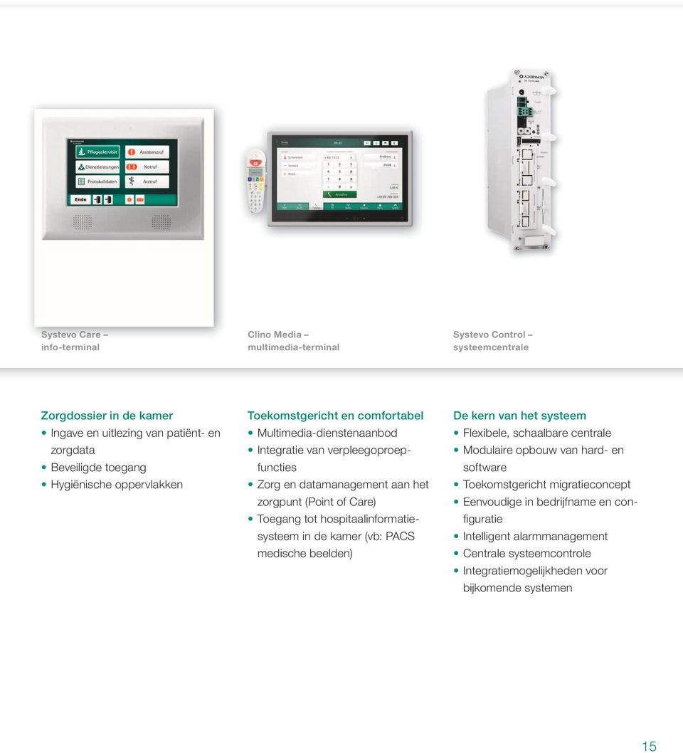 of Care) Toegang tot hospitaalinformatiesysteem in de kamer (vb: PACS medische beelden) De kern van het systeem Flexibele, schaalbare centrale Modulaire opbouw van hard- en
