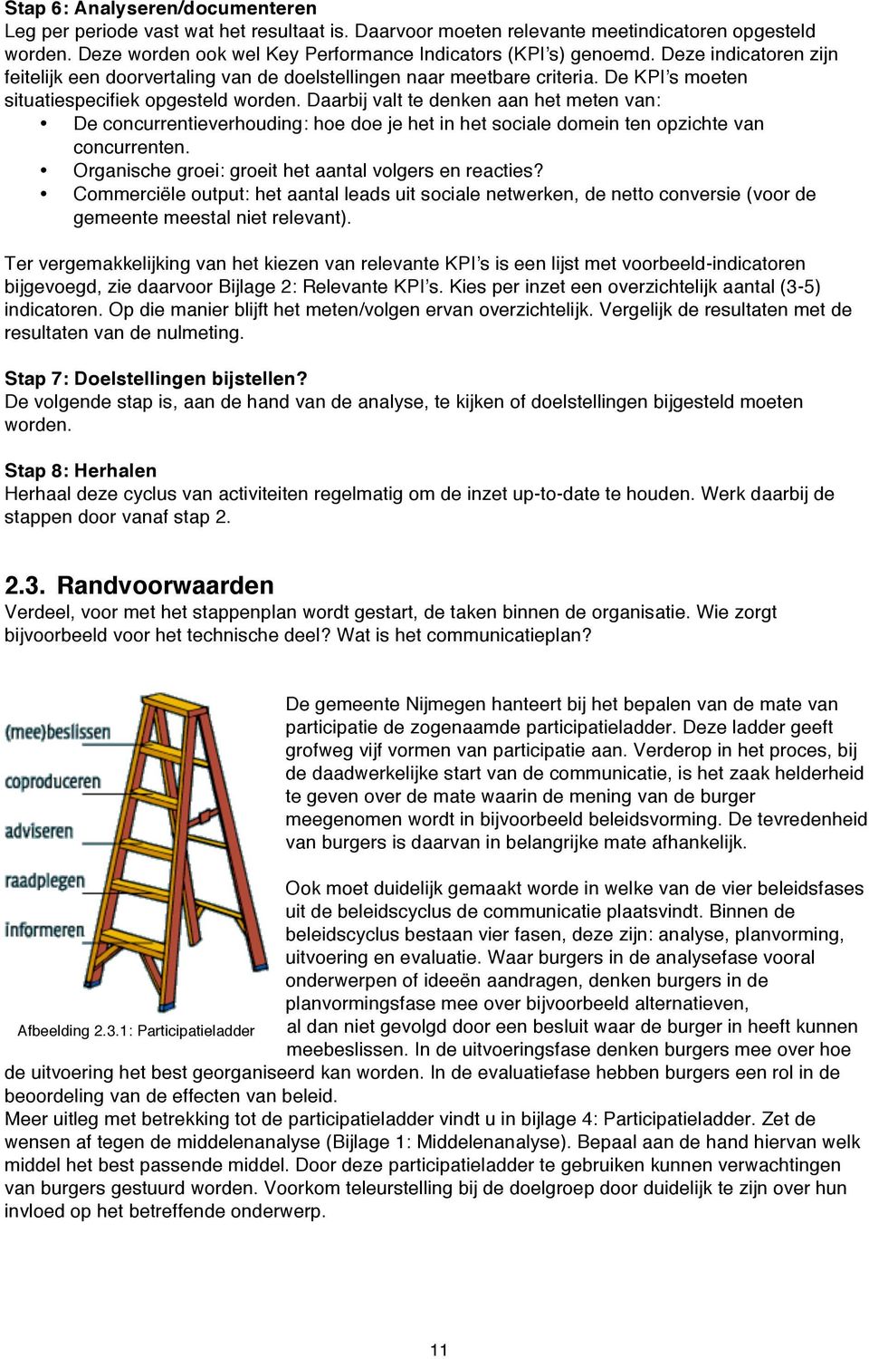 Daarbij valt te denken aan het meten van: De concurrentieverhouding: hoe doe je het in het sociale domein ten opzichte van concurrenten. Organische groei: groeit het aantal volgers en reacties?