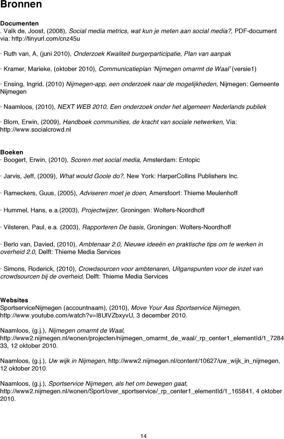 (2010) Nijmegen-app, een onderzoek naar de mogelijkheden, Nijmegen: Gemeente Nijmegen Naamloos, (2010), NEXT WEB 2010, Een onderzoek onder het algemeen Nederlands publiek Blom, Erwin, (2009),
