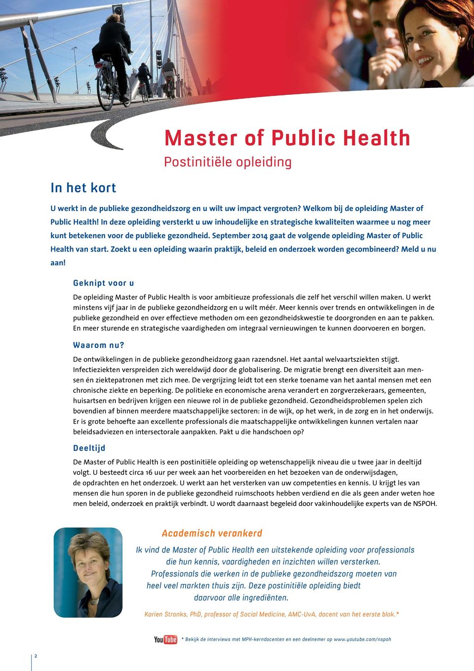 September 2014 gaat de volgende opleiding Master of Public Health van start. Zoekt u een opleiding waarin praktijk, beleid en onderzoek worden gecombineerd? Meld u nu aan!