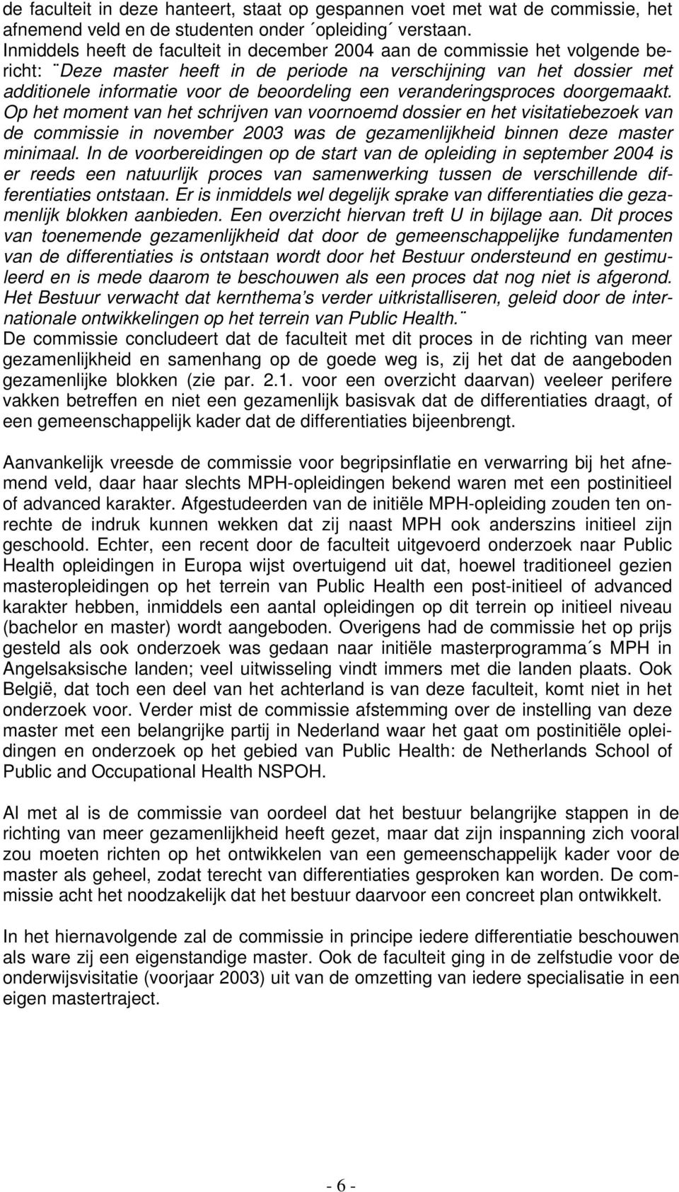 veranderingsproces doorgemaakt. Op het moment van het schrijven van voornoemd dossier en het visitatiebezoek van de commissie in november 2003 was de gezamenlijkheid binnen deze master minimaal.