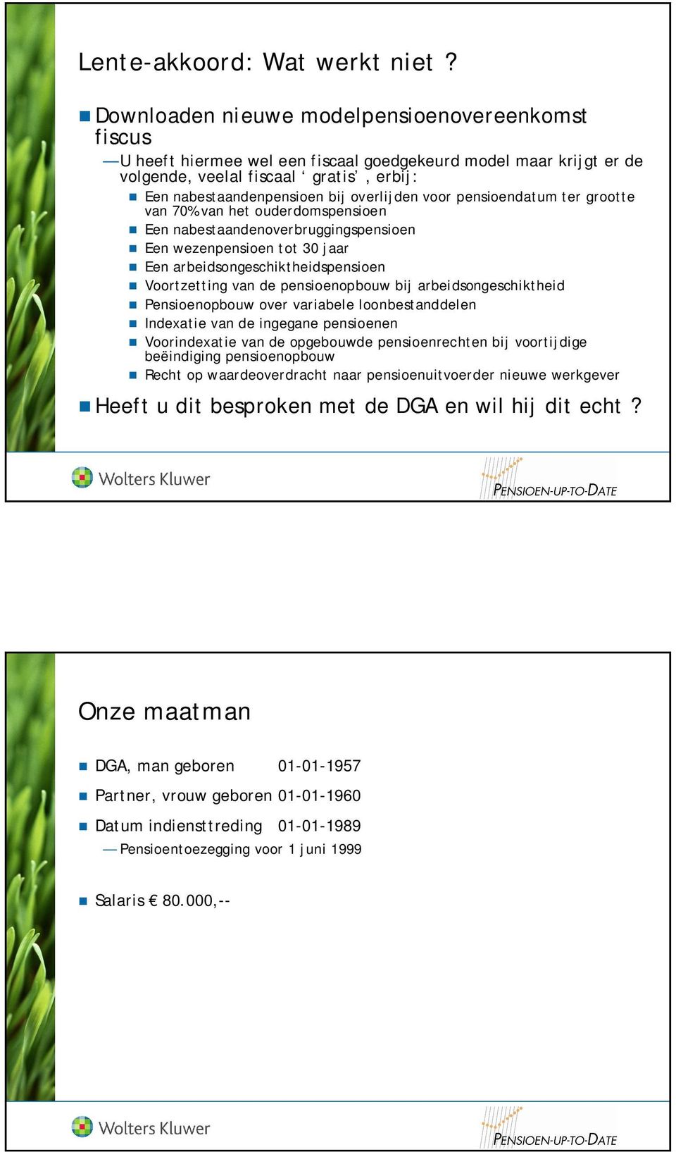 voor pensioendatum ter grootte van 70% van het ouderdomspensioen Een nabestaandenoverbruggingspensioen Een wezenpensioen tot 30 jaar Een arbeidsongeschiktheidspensioen Voortzetting van de