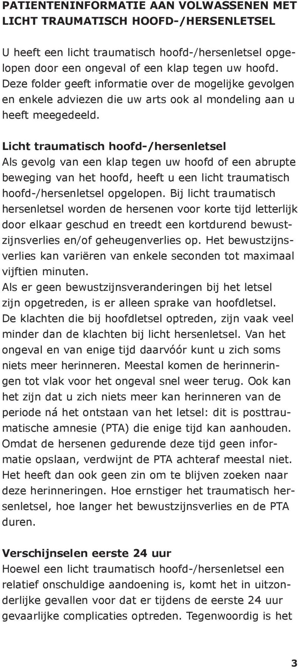 Licht traumatisch hoofd-/hersenletsel Als gevolg van een klap tegen uw hoofd of een abrupte beweging van het hoofd, heeft u een licht traumatisch hoofd-/hersenletsel opgelopen.