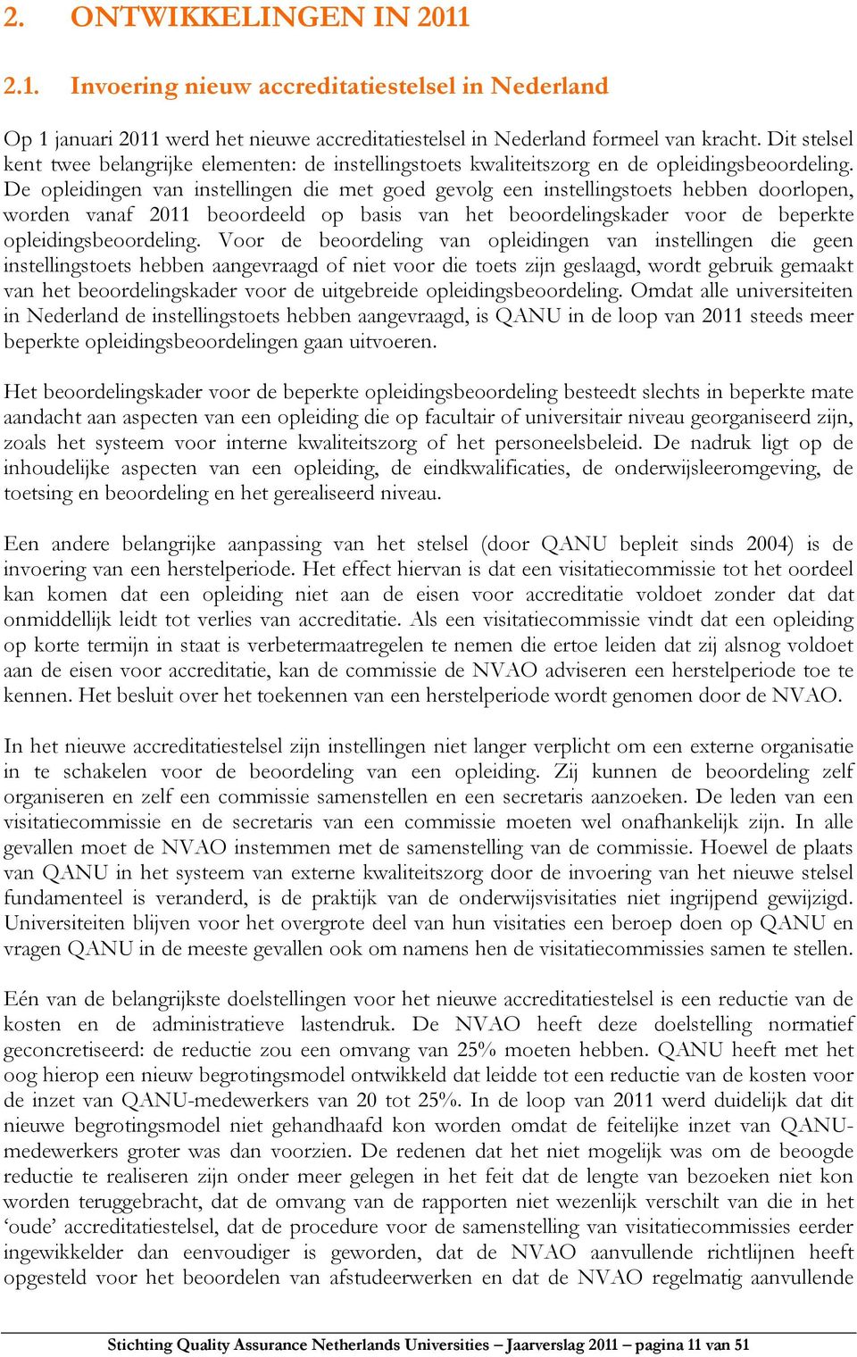 De opleidingen van instellingen die met goed gevolg een instellingstoets hebben doorlopen, worden vanaf 2011 beoordeeld op basis van het beoordelingskader voor de beperkte opleidingsbeoordeling.